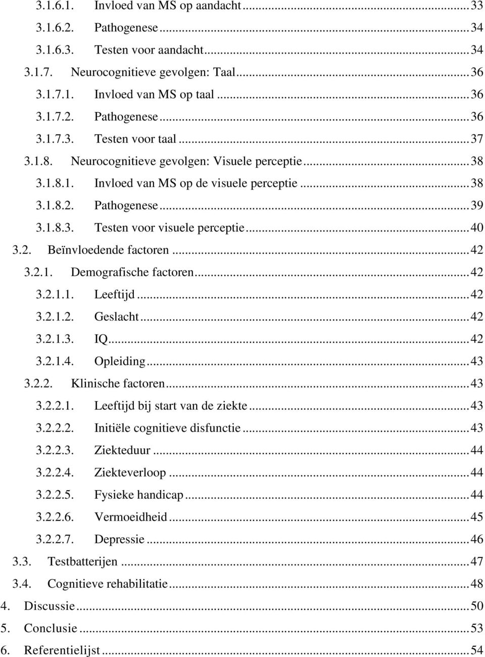 .. 42 3.2.1. Demografische factoren... 42 3.2.1.1. Leeftijd... 42 3.2.1.2. Geslacht... 42 3.2.1.3. IQ... 42 3.2.1.4. Opleiding... 43 3.2.2. Klinische factoren... 43 3.2.2.1. Leeftijd bij start van de ziekte.