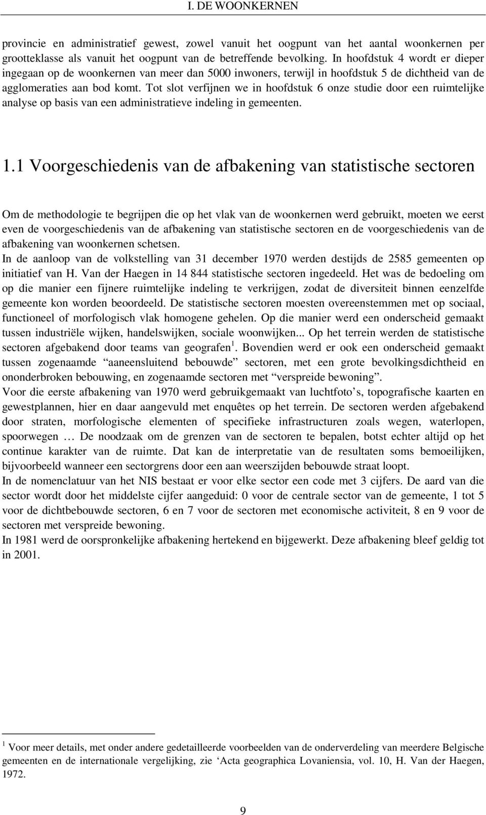 Tot slot verfijnen we in hoofdstuk 6 onze studie door een ruimtelijke analyse op basis van een administratieve indeling in gemeenten. 1.