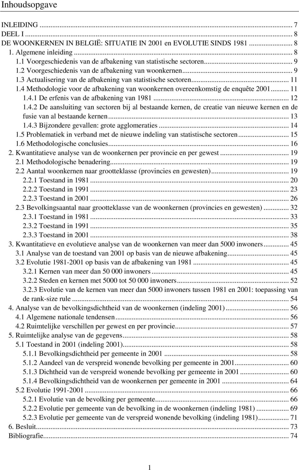 4 Methodologie voor de afbakening van woonkernen overeenkomstig de enquête 2001... 11 1.4.1 De erfenis van de afbakening van 1981... 12 1.4.2 De aansluiting van sectoren bij al bestaande kernen, de creatie van nieuwe kernen en de fusie van al bestaande kernen.