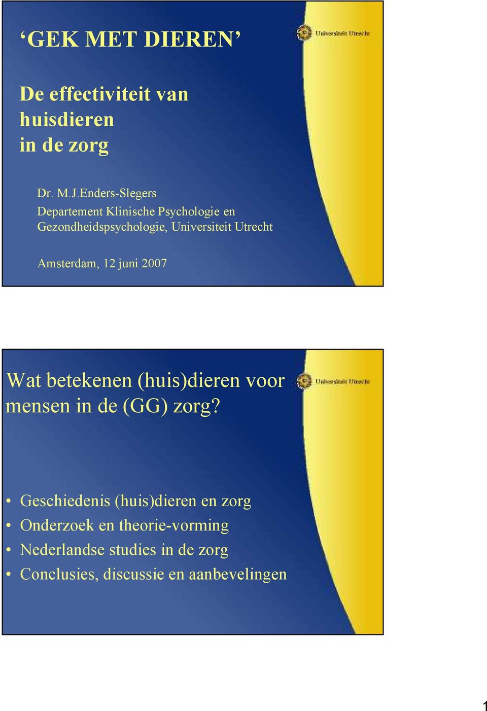 Utrecht Amsterdam, 12 juni 2007 Wat betekenen (huis)dieren voor mensen in de (GG) zorg?