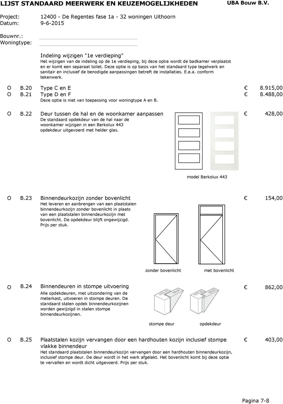 488,00 Deze optie is niet van toepassing voor woningtype A en B. O B.