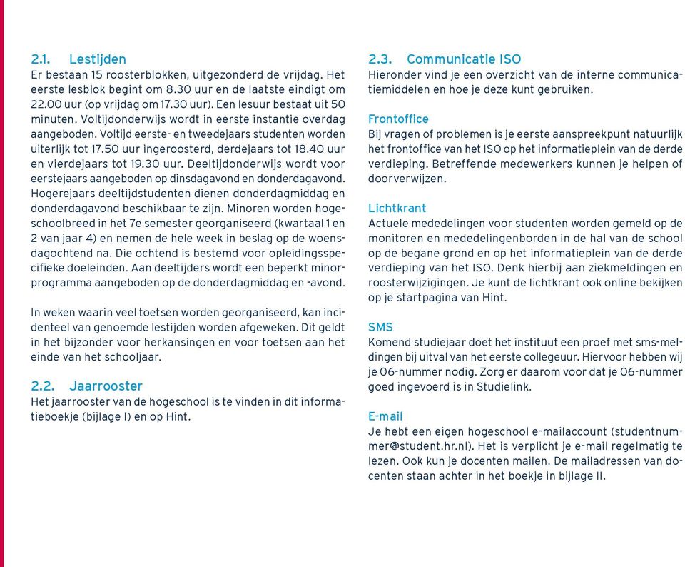 50 uur ingeroosterd, derdejaars tot 18.40 uur en vierdejaars tot 19.30 uur. Deeltijdonderwijs wordt voor eerstejaars aangeboden op dinsdagavond en donderdagavond.