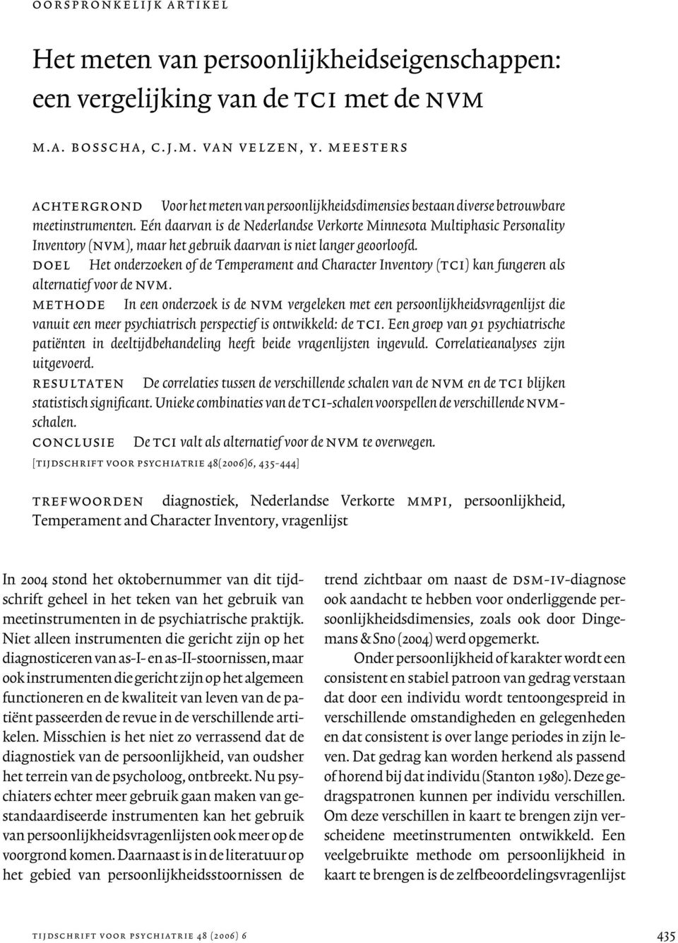 Eén daarvan is de Nederlandse Verkorte Minnesota Multiphasic Personality Inventory (nvm), maar het gebruik daarvan is niet langer geoorloofd.