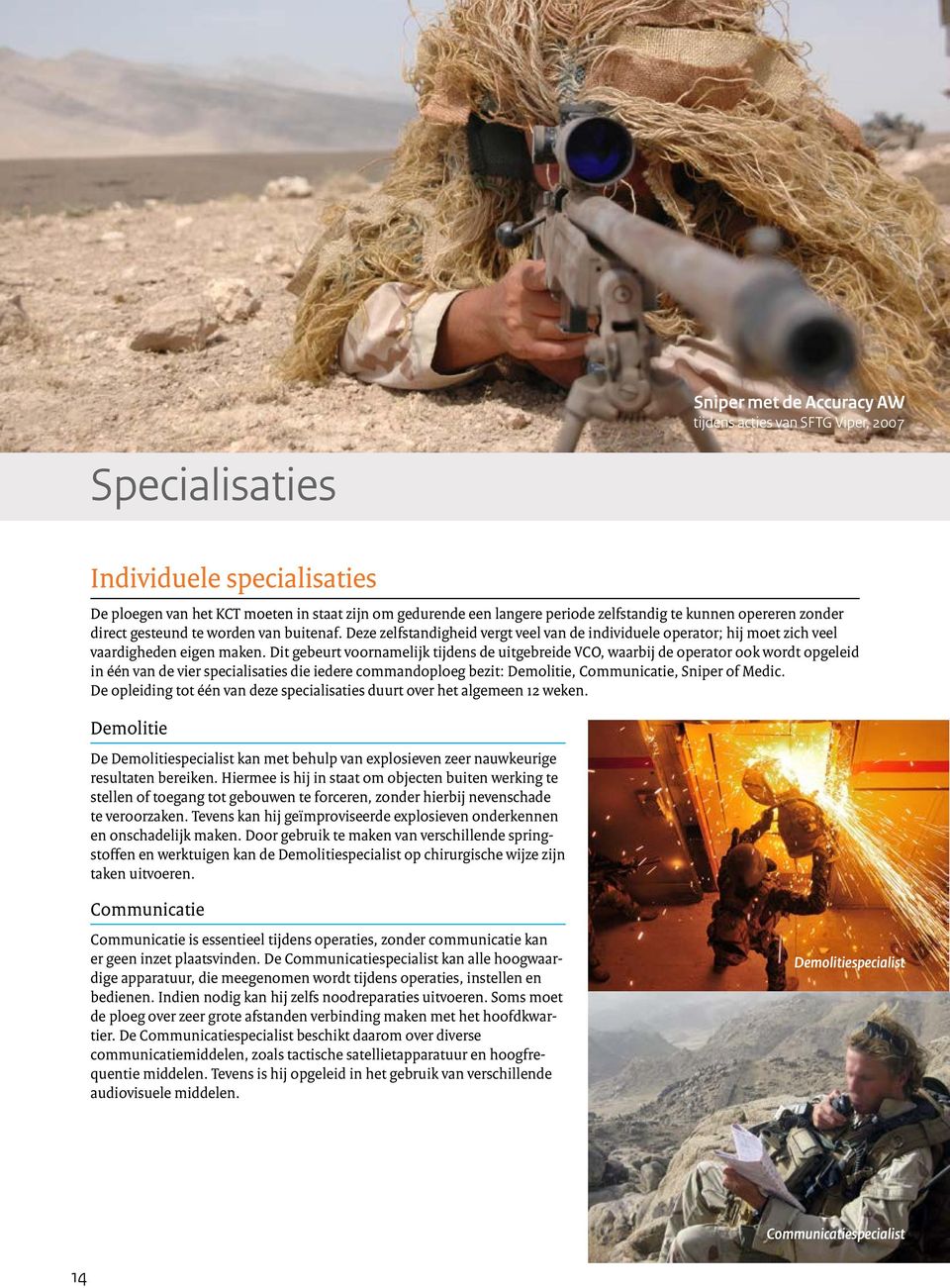 Dit gebeurt voornamelijk tijdens de uitgebreide VCO, waarbij de operator ook wordt opgeleid in één van de vier specialisaties die iedere commandoploeg bezit: Demolitie, Communicatie, Sniper of Medic.