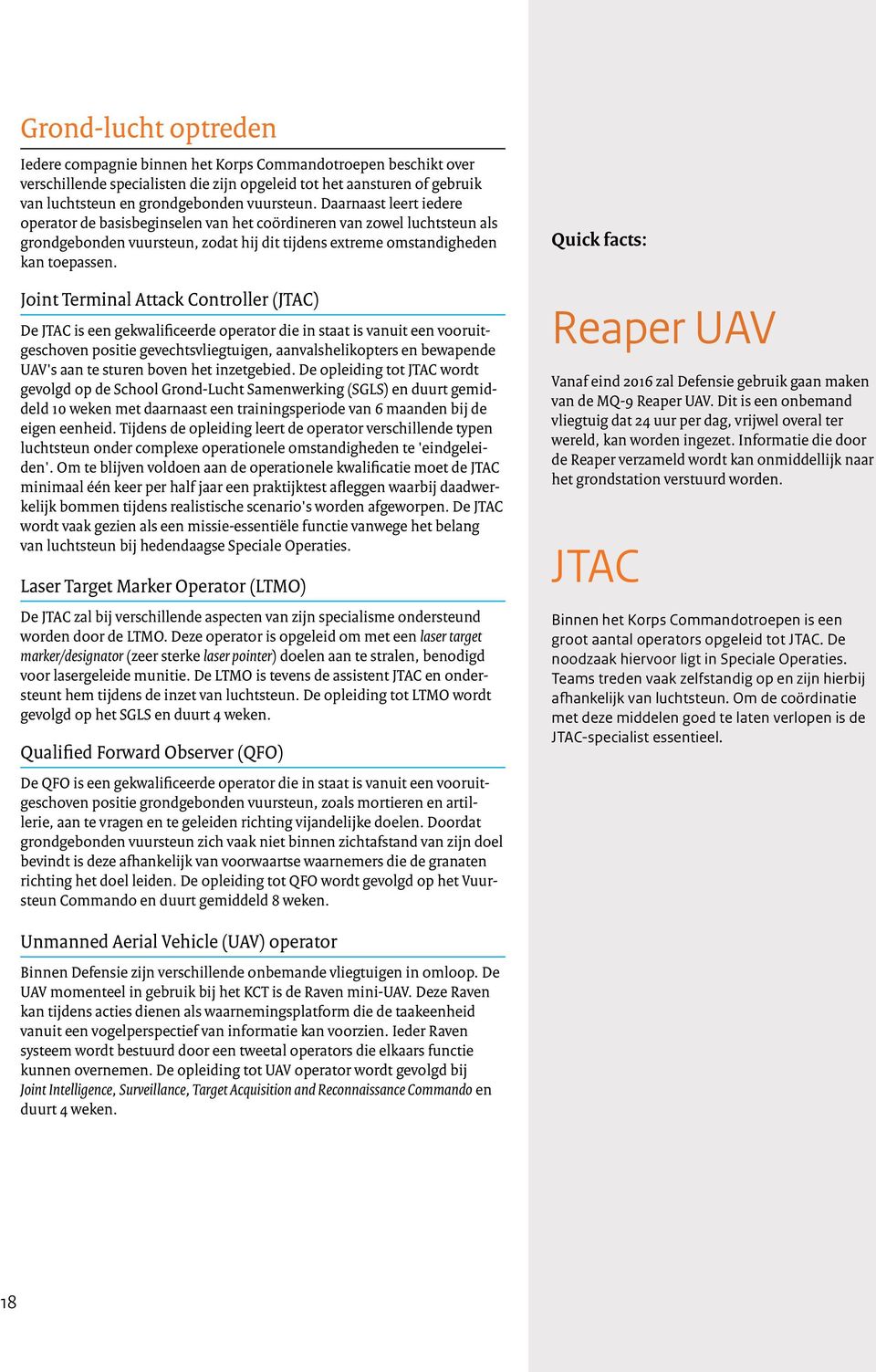 Joint Terminal Attack Controller (JTAC) De JTAC is een gekwalificeerde operator die in staat is vanuit een vooruitgeschoven positie gevechtsvliegtuigen, aanvalshelikopters en bewapende UAV's aan te