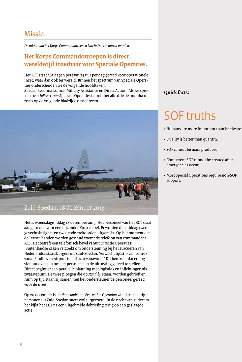 Binnen het spectrum van Speciale Operaties onderscheiden we de volgende hoofdtaken: Special Reconnaissance, Military Assistance en Direct Action.