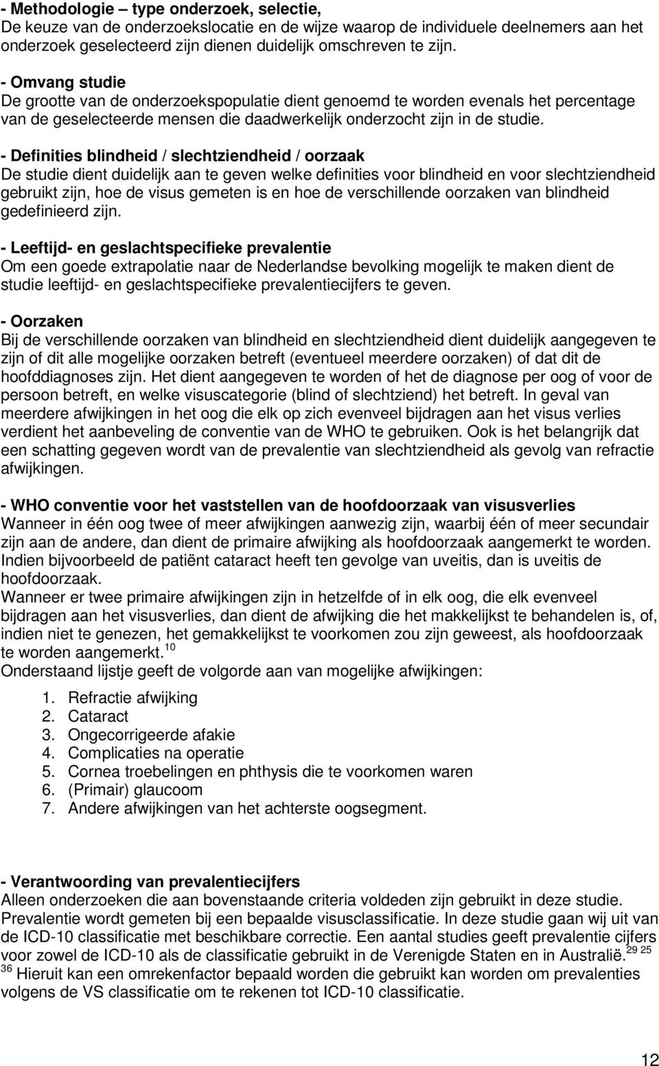 - Definities blindheid / slechtziendheid / oorzaak De studie dient duidelijk aan te geven welke definities voor blindheid en voor slechtziendheid gebruikt zijn, hoe de visus gemeten is en hoe de