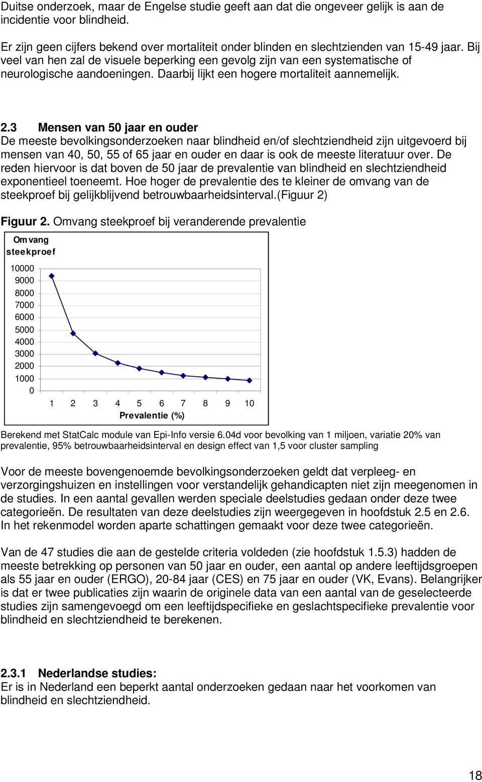 Bij veel van hen zal de visuele beperking een gevolg zijn van een systematische of neurologische aandoeningen. Daarbij lijkt een hogere mortaliteit aannemelijk. 2.