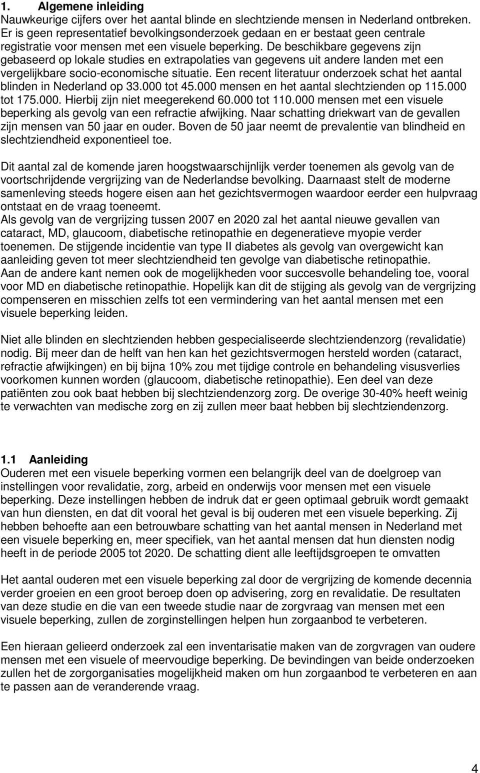 De beschikbare gegevens zijn gebaseerd op lokale studies en extrapolaties van gegevens uit andere landen met een vergelijkbare socio-economische situatie.