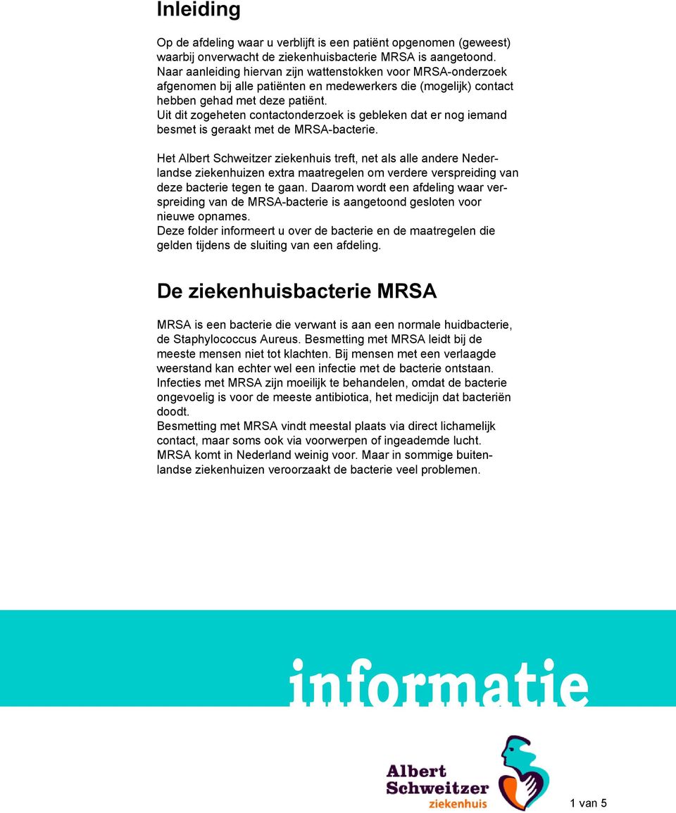 Uit dit zogeheten contactonderzoek is gebleken dat er nog iemand besmet is geraakt met de MRSA-bacterie.