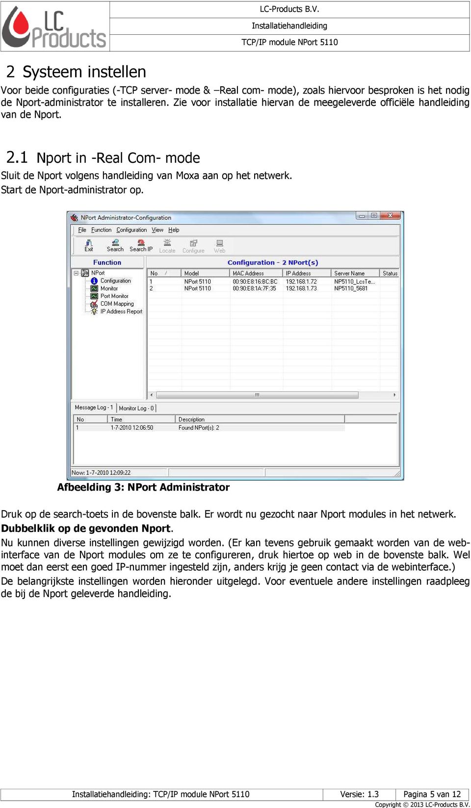 Start de Nport-administrator op. Afbeelding 3: NPort Administrator Druk op de search-toets in de bovenste balk. Er wordt nu gezocht naar Nport modules in het netwerk. Dubbelklik op de gevonden Nport.