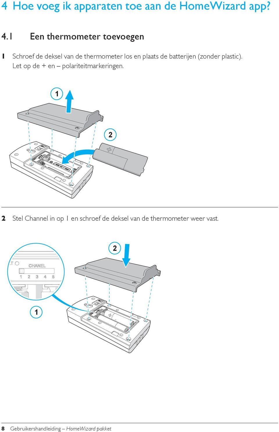 de batterijen (zonder plastic). Let op de + en polariteitmarkeringen.