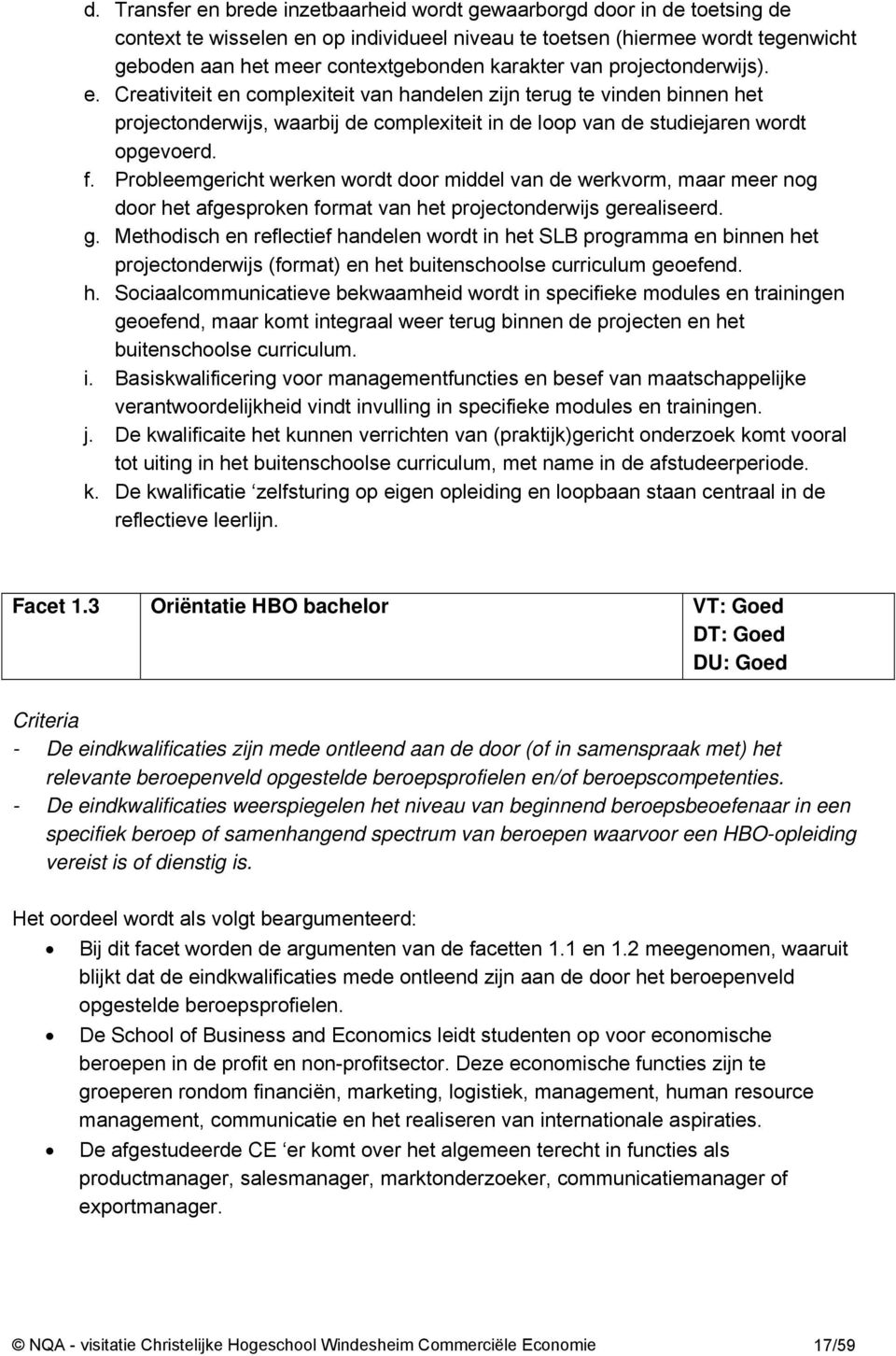 Probleemgericht werken wordt door middel van de werkvorm, maar meer nog door het afgesproken format van het projectonderwijs ge