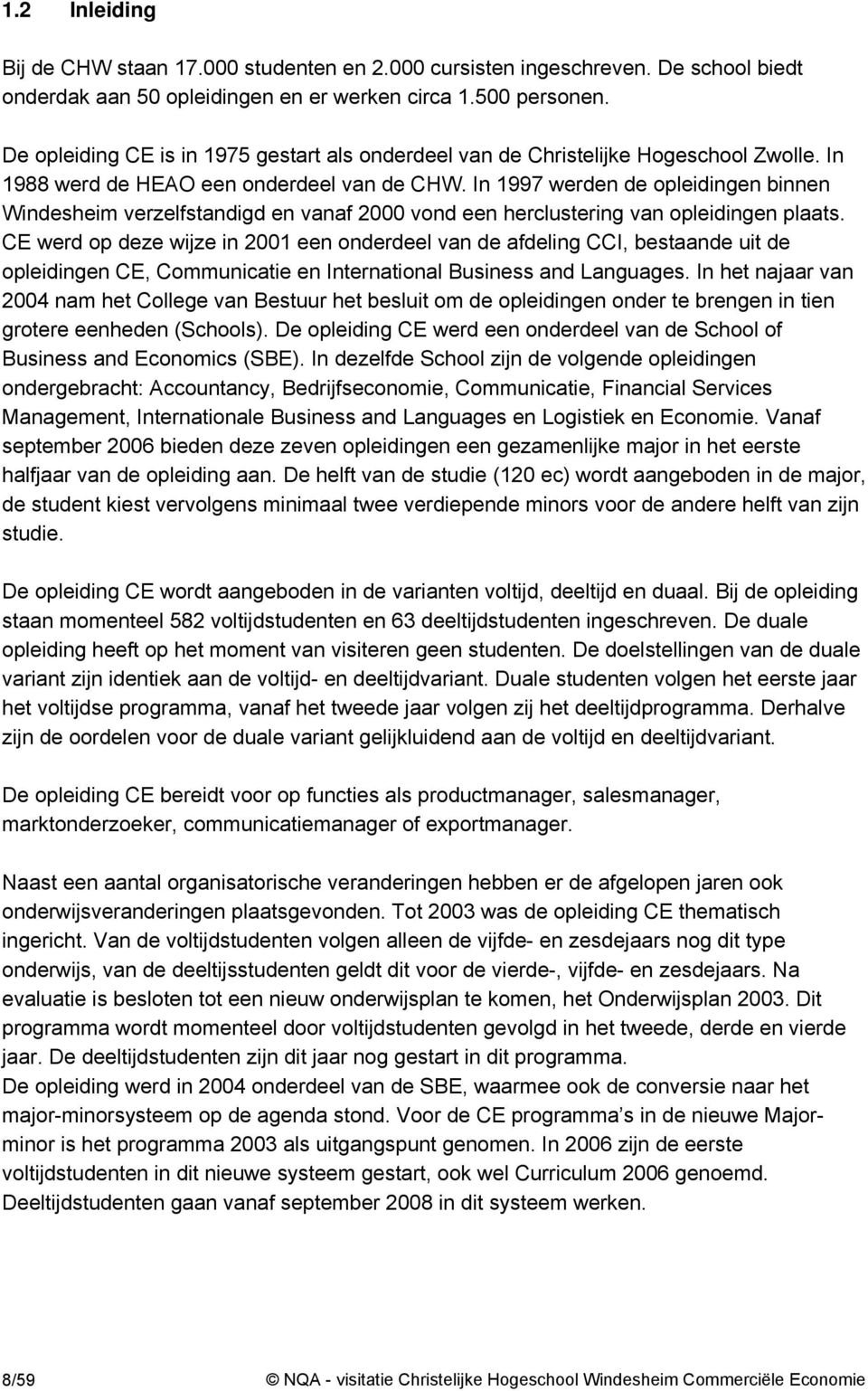 In 1997 werden de opleidingen binnen Windesheim verzelfstandigd en vanaf 2000 vond een herclustering van opleidingen plaats.