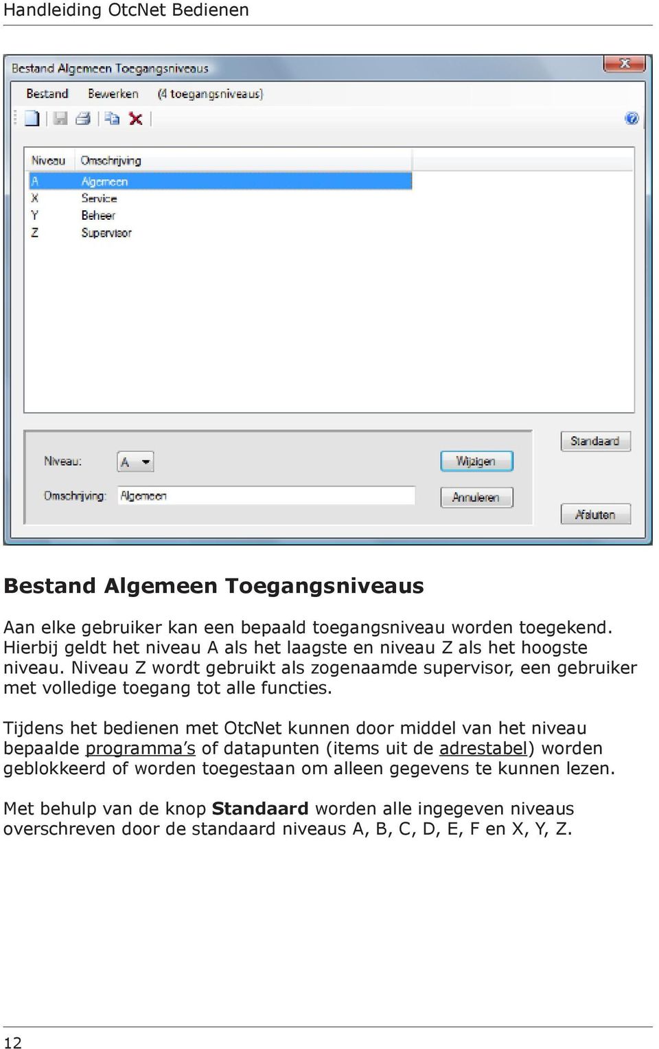 Niveau Z wordt gebruikt als zogenaamde supervisor, een gebruiker met volledige toegang tot alle functies.