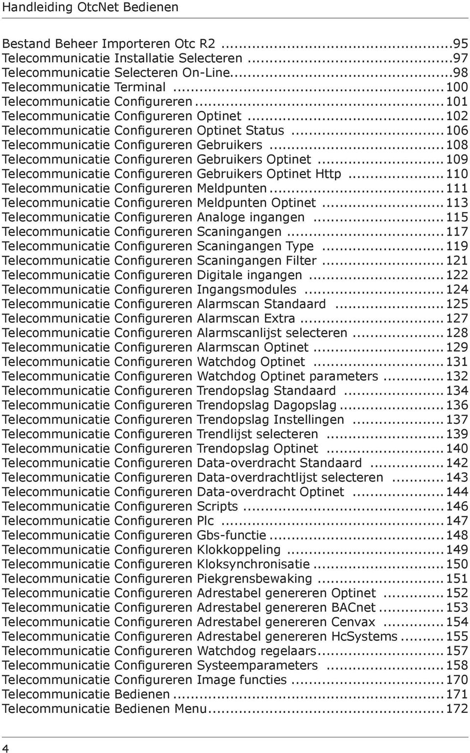 ..108 Telecommunicatie Configureren Gebruikers Optinet...109 Telecommunicatie Configureren Gebruikers Optinet Http...110 Telecommunicatie Configureren Meldpunten.