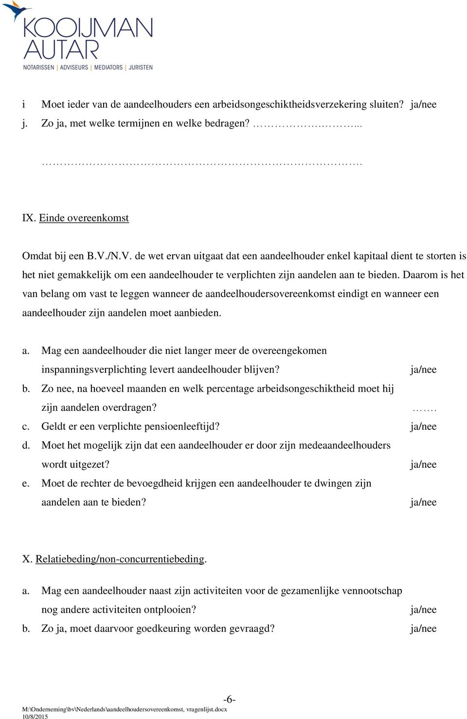 Daarom is het van belang om vast te leggen wanneer de aandeelhoudersovereenkomst eindigt en wanneer een aandeelhouder zijn aandelen moet aanbieden. a. Mag een aandeelhouder die niet langer meer de overeengekomen inspanningsverplichting levert aandeelhouder blijven?