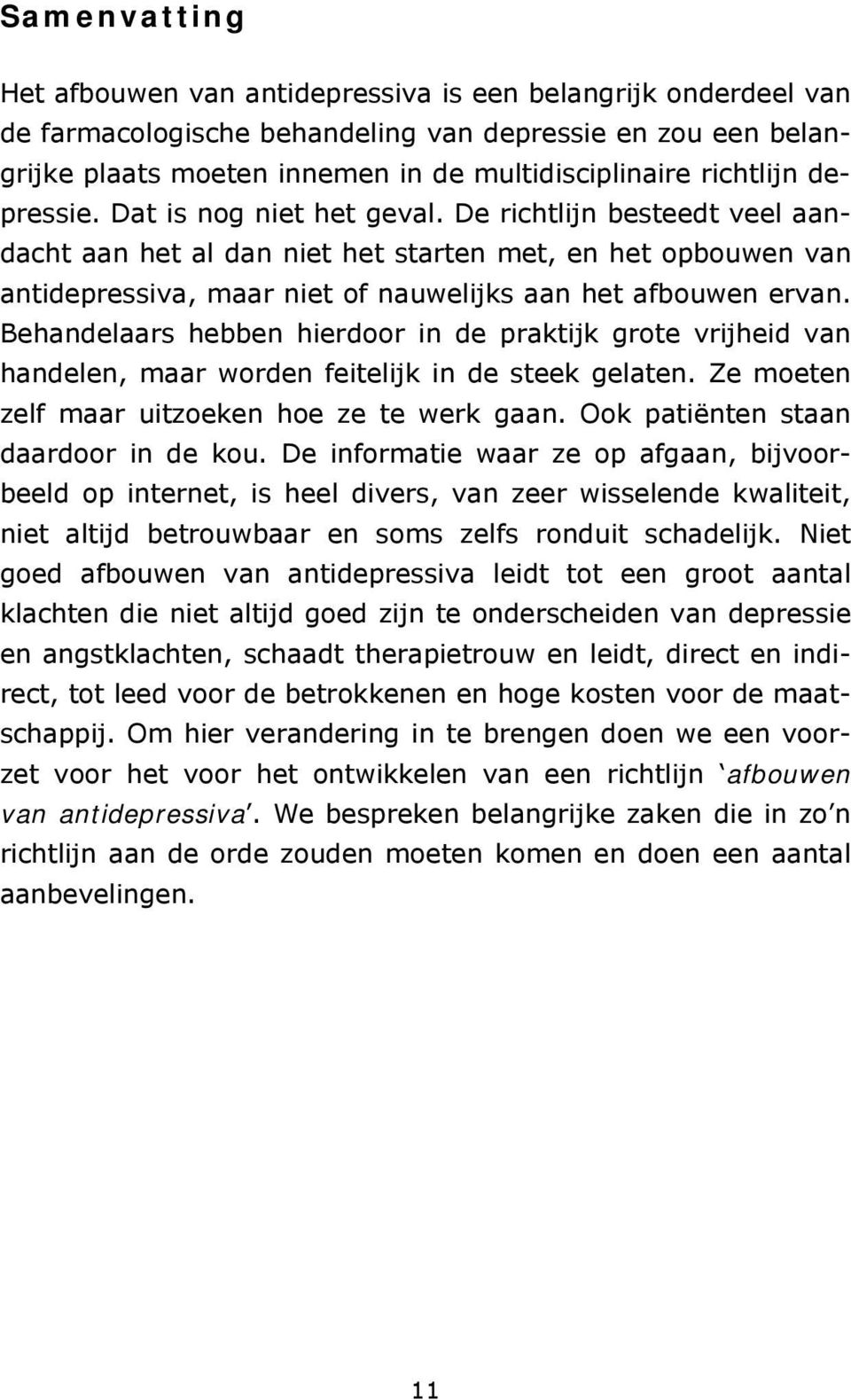 De richtlijn besteedt veel aandacht aan het al dan niet het starten met, en het opbouwen van antidepressiva, maar niet of nauwelijks aan het afbouwen ervan.