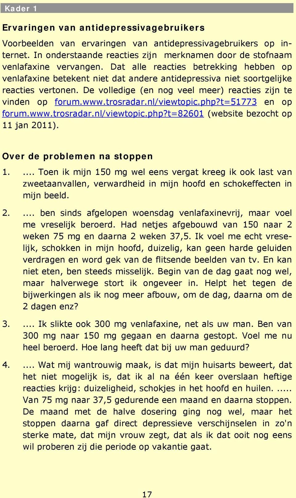 trosradar.nl/viewtopic.php?t=51773 en op forum.www.trosradar.nl/viewtopic.php?t=82601 (website bezocht op 11 jan 2011). Over de problemen na stoppen 1.