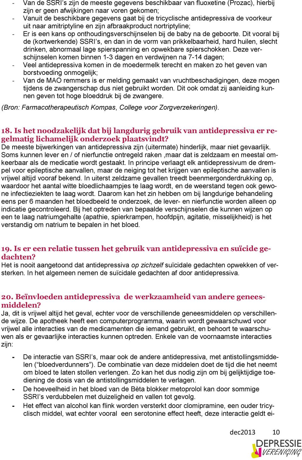 Dit vooral bij de (kortwerkende) SSRI s, en dan in de vorm van prikkelbaarheid, hard huilen, slecht drinken, abnormaal lage spierspanning en opwekbare spierschokken.