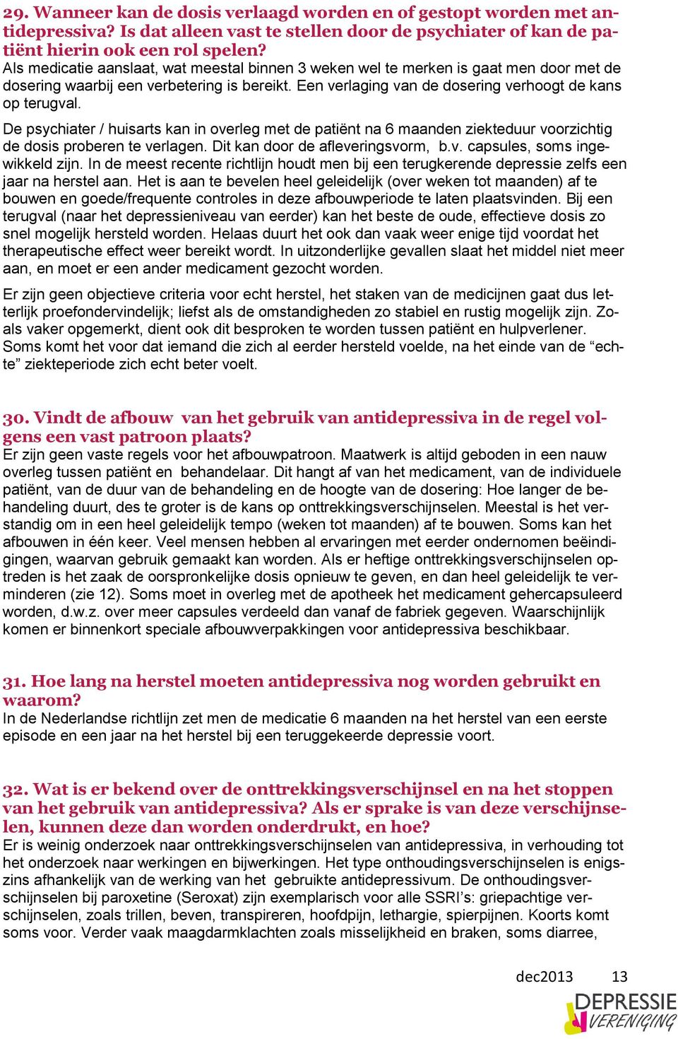 De psychiater / huisarts kan in overleg met de patiënt na 6 maanden ziekteduur voorzichtig de dosis proberen te verlagen. Dit kan door de afleveringsvorm, b.v. capsules, soms ingewikkeld zijn.