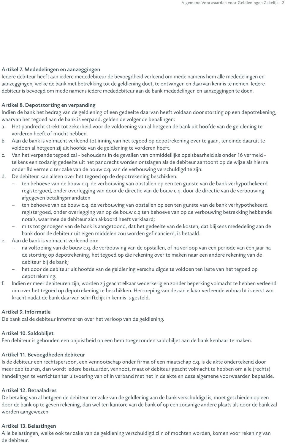 doet, te ontvangen en daarvan kennis te nemen. Iedere debiteur is bevoegd om mede namens iedere mededebiteur aan de bank mededelingen en aanzeggingen te doen. Artikel 8.