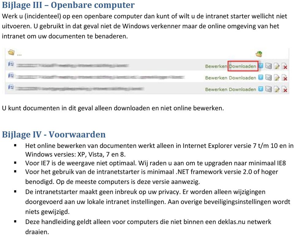 Bijlage IV - Voorwaarden Het online bewerken van documenten werkt alleen in Internet Explorer versie 7 t/m 10 en in Windows versies: XP, Vista, 7 en 8. Voor IE7 is de weergave niet optimaal.