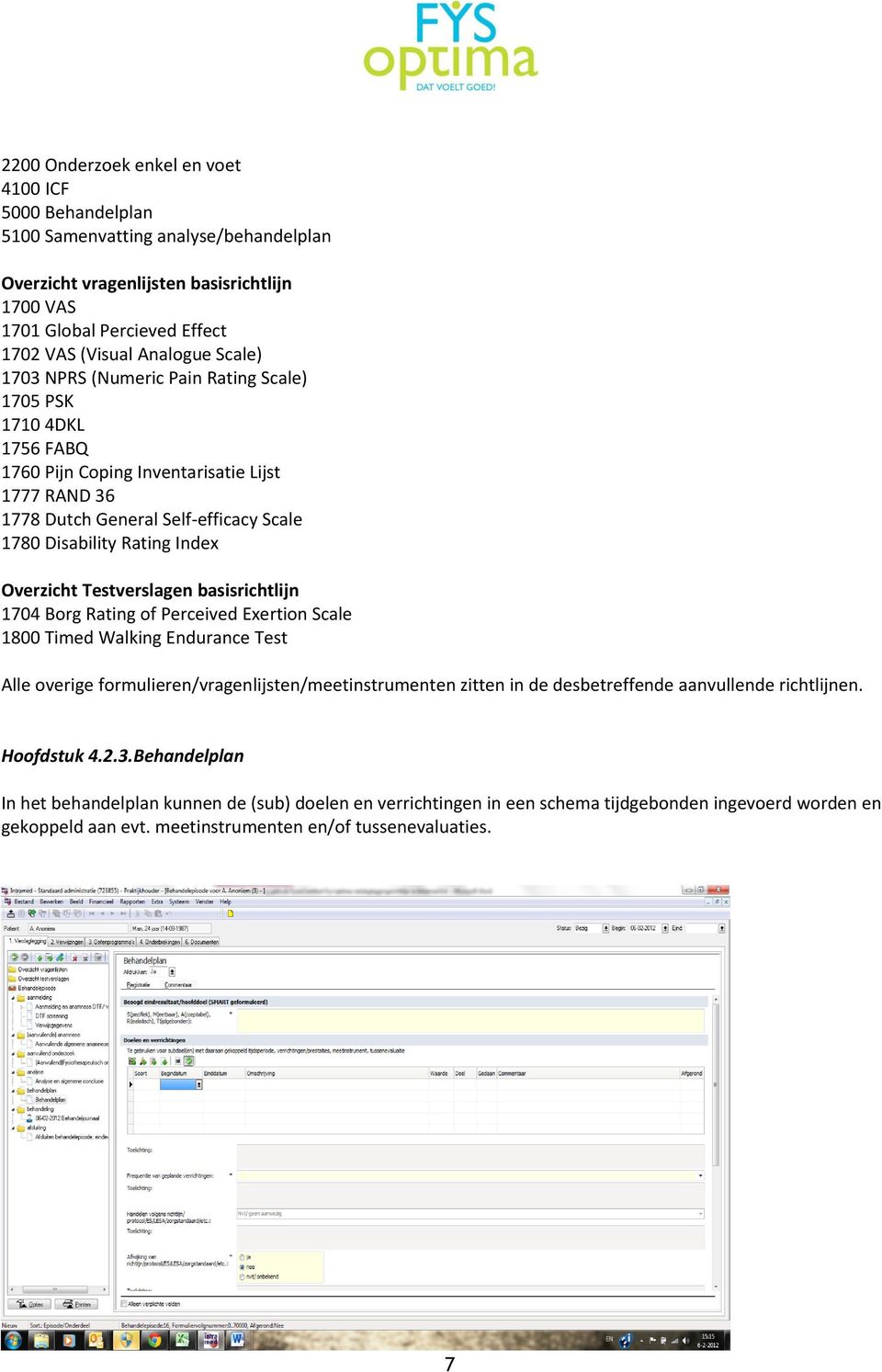 Overzicht Testverslagen basisrichtlijn 1704 Borg Rating of Perceived Exertion Scale 1800 Timed Walking Endurance Test Alle overige formulieren/vragenlijsten/meetinstrumenten zitten in de