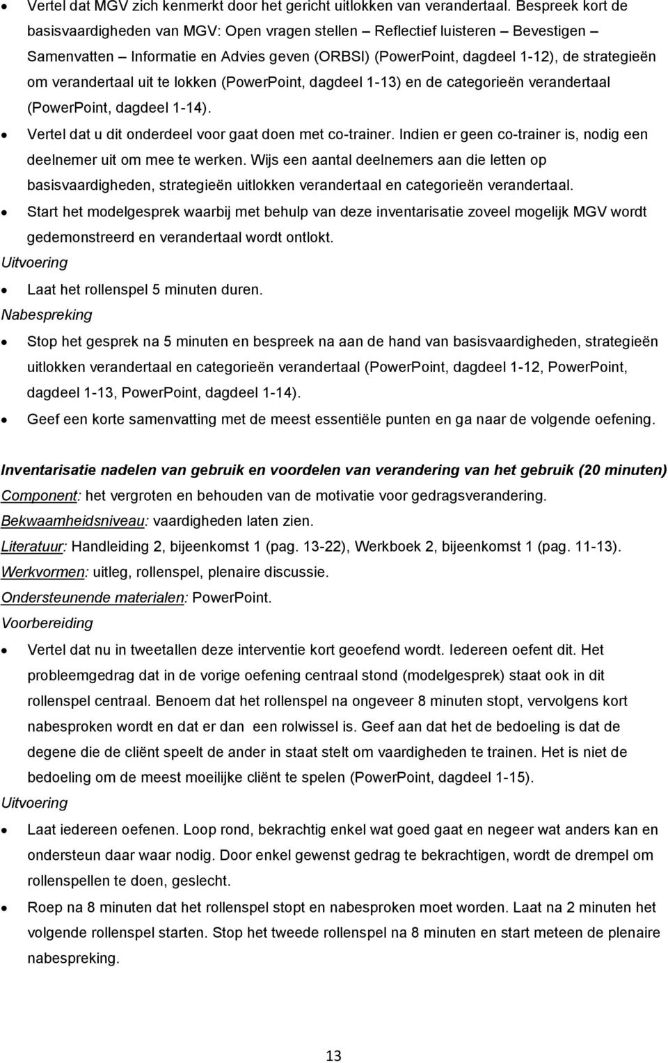 verandertaal uit te lokken (PowerPoint, dagdeel 1-13) en de categorieën verandertaal (PowerPoint, dagdeel 1-14). Vertel dat u dit onderdeel voor gaat doen met co-trainer.