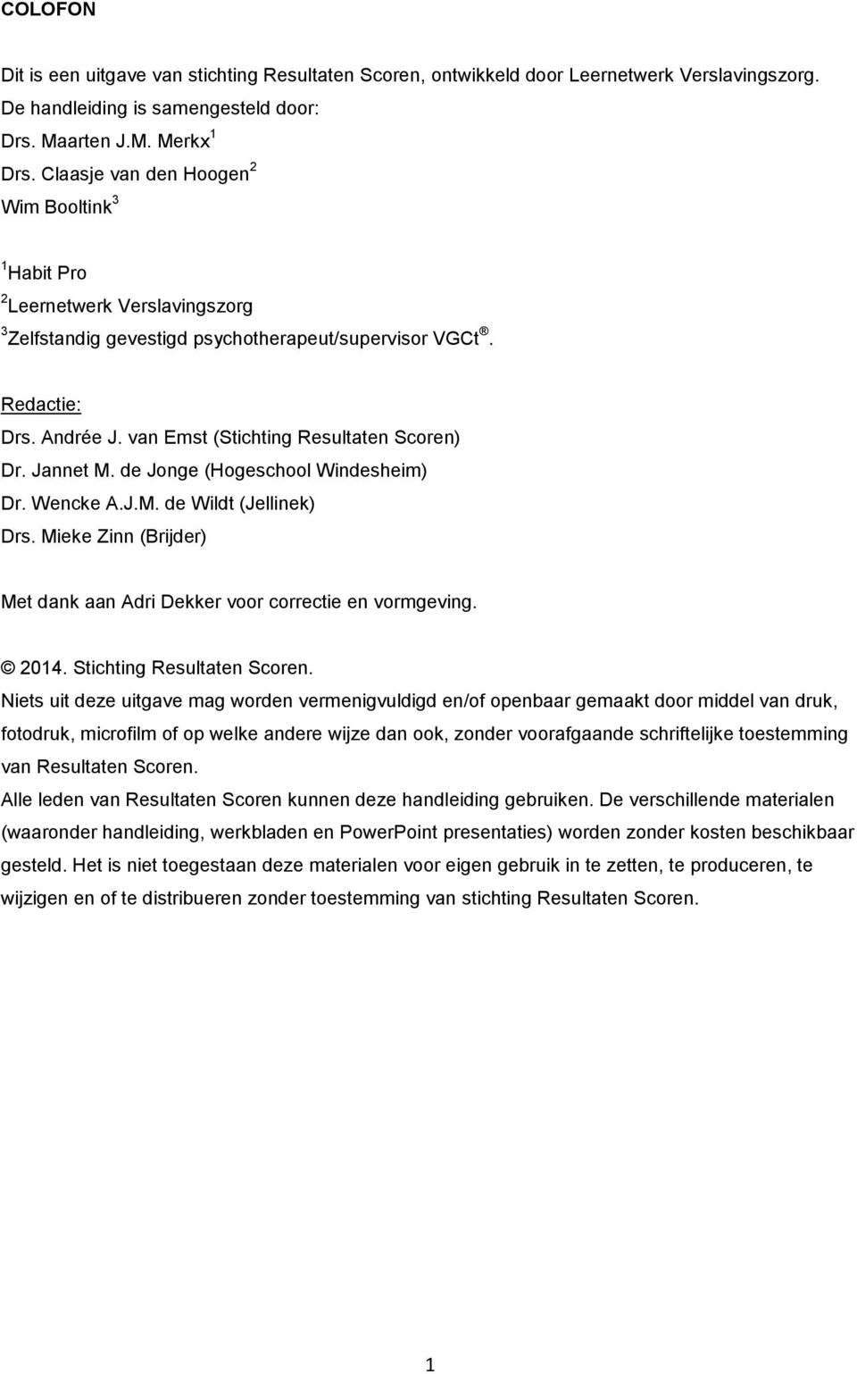 van Emst (Stichting Resultaten Scoren) Dr. Jannet M. de Jonge (Hogeschool Windesheim) Dr. Wencke A.J.M. de Wildt (Jellinek) Drs.