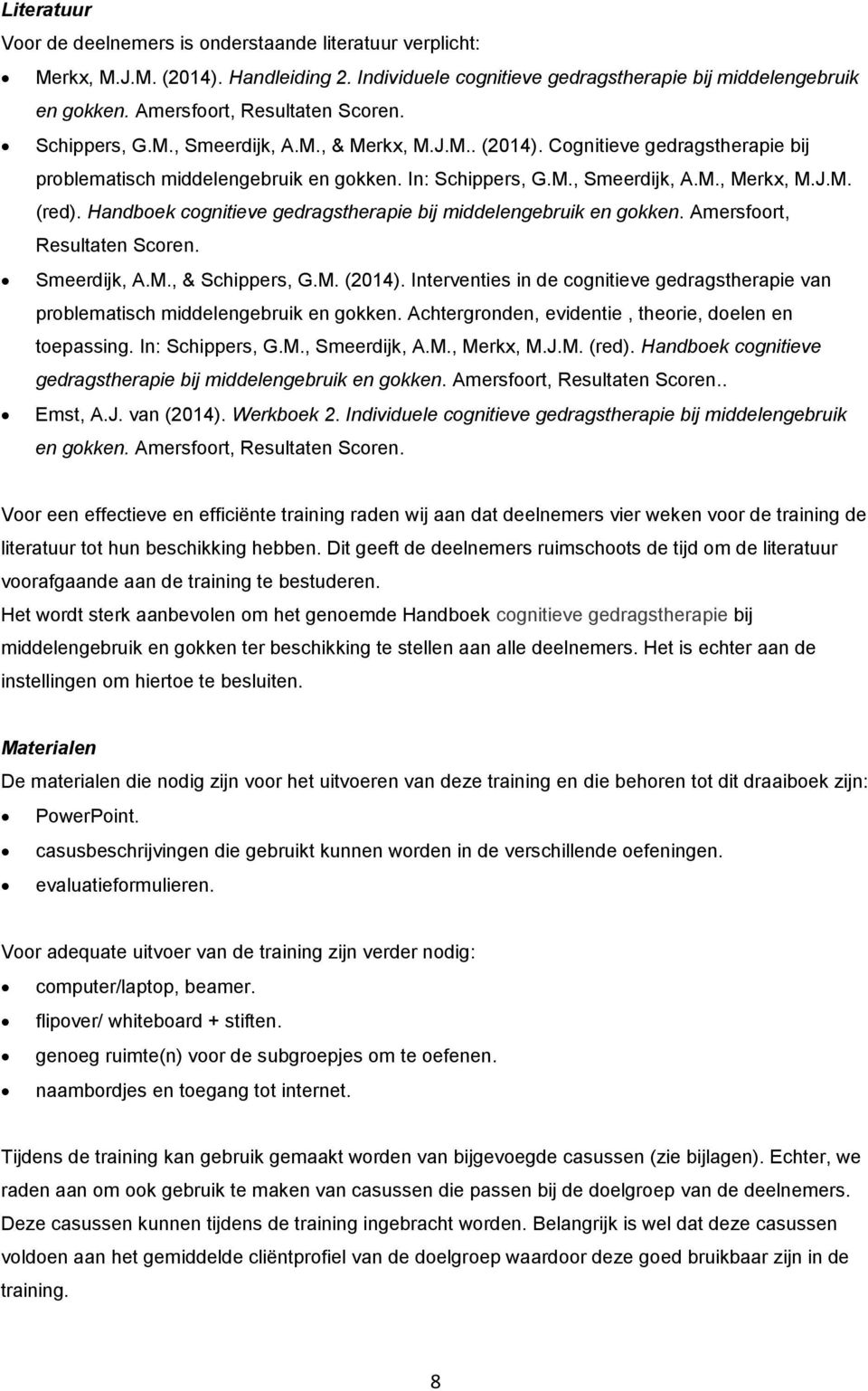 J.M. (red). Handboek cognitieve gedragstherapie bij middelengebruik en gokken. Amersfoort, Resultaten Scoren. Smeerdijk, A.M., & Schippers, G.M. (2014).