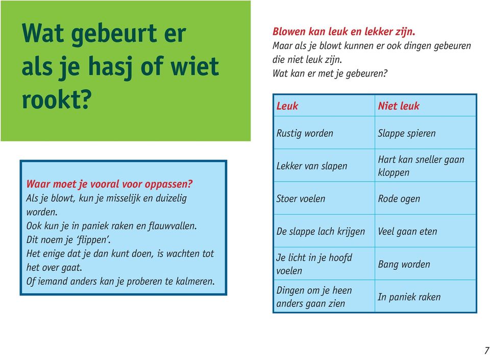 Het enige dat je dan kunt doen, is wachten tot het over gaat. Of iemand anders kan je proberen te kalmeren.