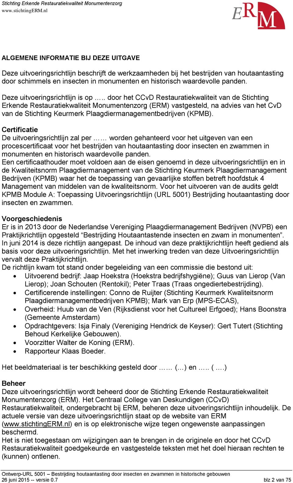 . door het CCvD Restauratiekwaliteit van de Stichting Erkende Restauratiekwaliteit Monumentenzorg (ERM) vastgesteld, na advies van het CvD van de Stichting Keurmerk Plaagdiermanagementbedrijven (KPMB).