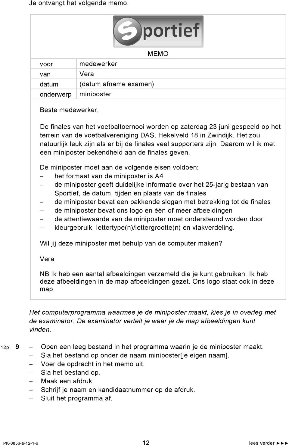 De miniposter moet aan de volgende eisen voldoen: het formaat de miniposter is A4 de miniposter geeft duidelijke informatie over het 25-jarig bestaan Sportief, de, tijden en plaats de finales de