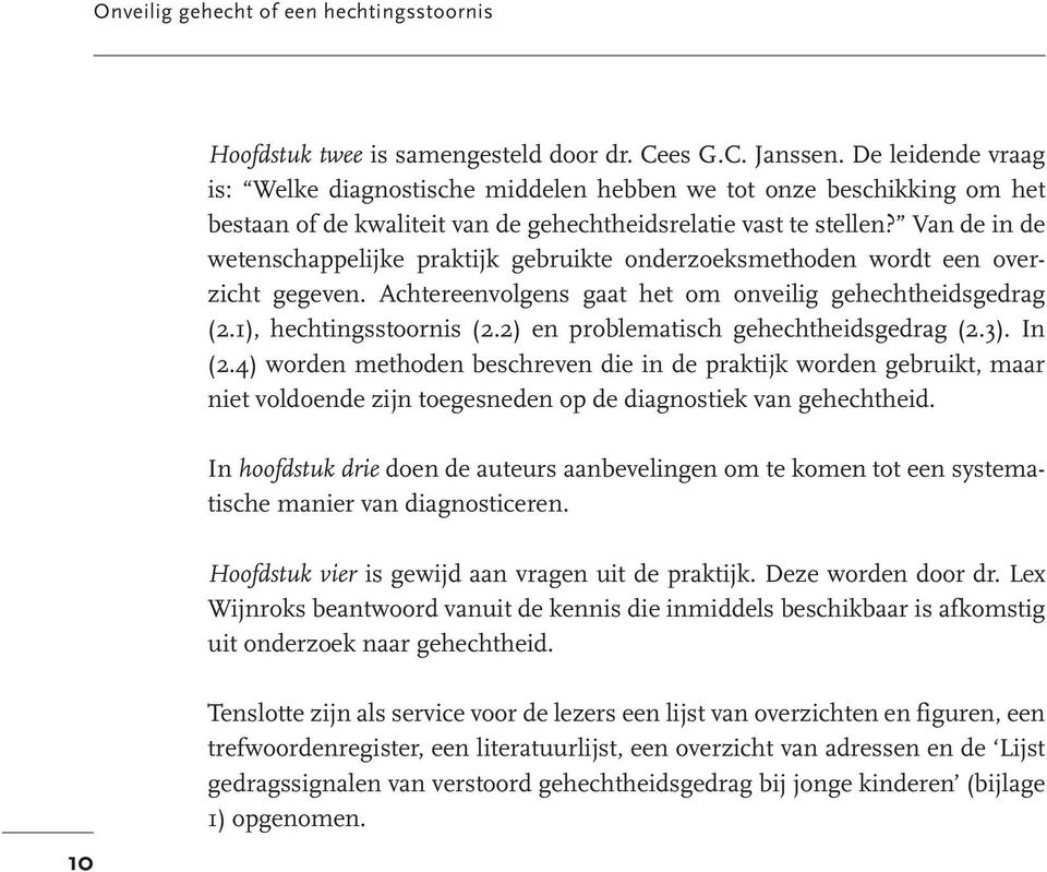 Van de in de wetenschappelijke praktijk gebruikte onderzoeksmethoden wordt een overzicht gegeven. Achtereenvolgens gaat het om onveilig gehechtheidsgedrag (2.1), hechtingsstoornis (2.