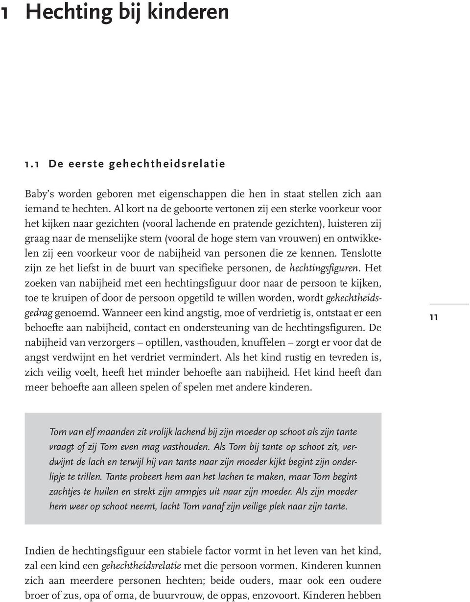 vrouwen) en ontwikkelen zij een voorkeur voor de nabijheid van personen die ze kennen. Tenslotte zijn ze het liefst in de buurt van specifieke personen, de hechtingsfiguren.