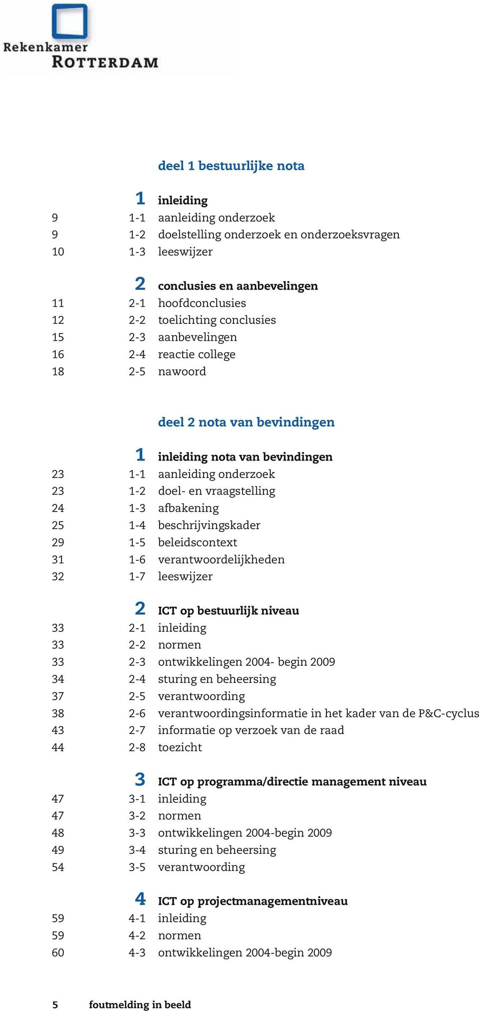 vraagstelling 24 1-3 afbakening 25 1-4 beschrijvingskader 29 1-5 beleidscontext 31 1-6 verantwoordelijkheden 32 1-7 leeswijzer 2 ICT op bestuurlijk niveau 33 2-1 inleiding 33 2-2 normen 33 2-3