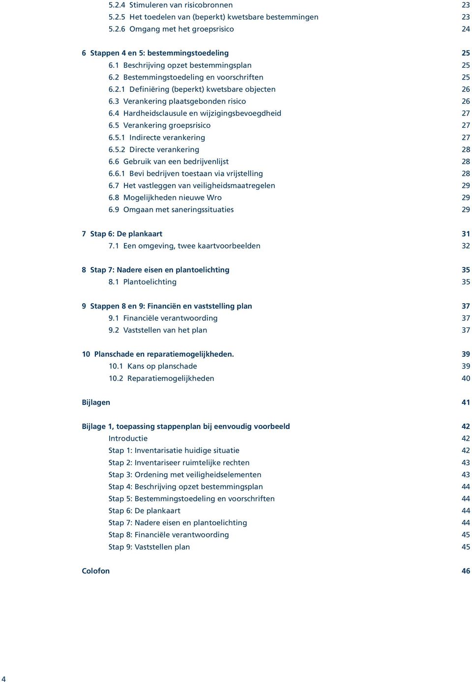 4 Hardheidsclausule en wijzigingsbevoegdheid 27 6.5 Verankering groepsrisico 27 6.5.1 Indirecte verankering 27 6.5.2 Directe verankering 28 6.6 Gebruik van een bedrijvenlijst 28 6.6.1 Bevi bedrijven toestaan via vrijstelling 28 6.