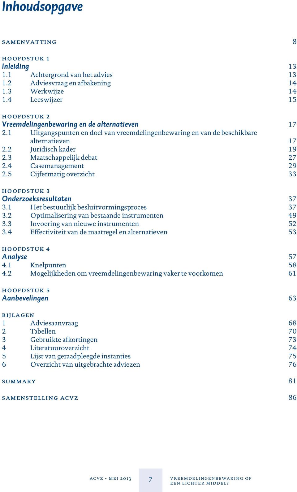 3 Maatschappelijk debat 27 2.4 Casemanagement 29 2.5 Cijfermatig overzicht 33 H O O F D S T U K 3 Onderzoeksresultaten 37 3.1 Het bestuurlijk besluitvormingsproces 37 3.