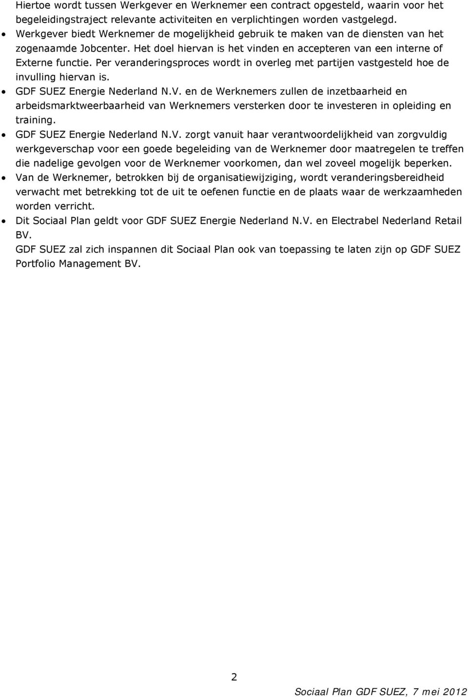 Per veranderingsproces wordt in overleg met partijen vastgesteld hoe de invulling hiervan is. GDF SUEZ Energie Nederland N.V.