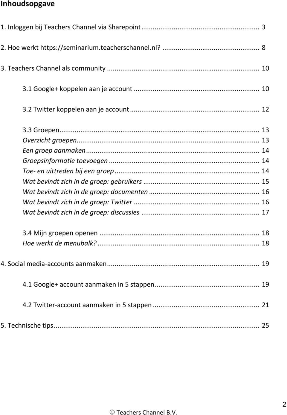 .. 14 Toe- en uittreden bij een groep... 14 Wat bevindt zich in de groep: gebruikers... 15 Wat bevindt zich in de groep: documenten... 16 Wat bevindt zich in de groep: Twitter.