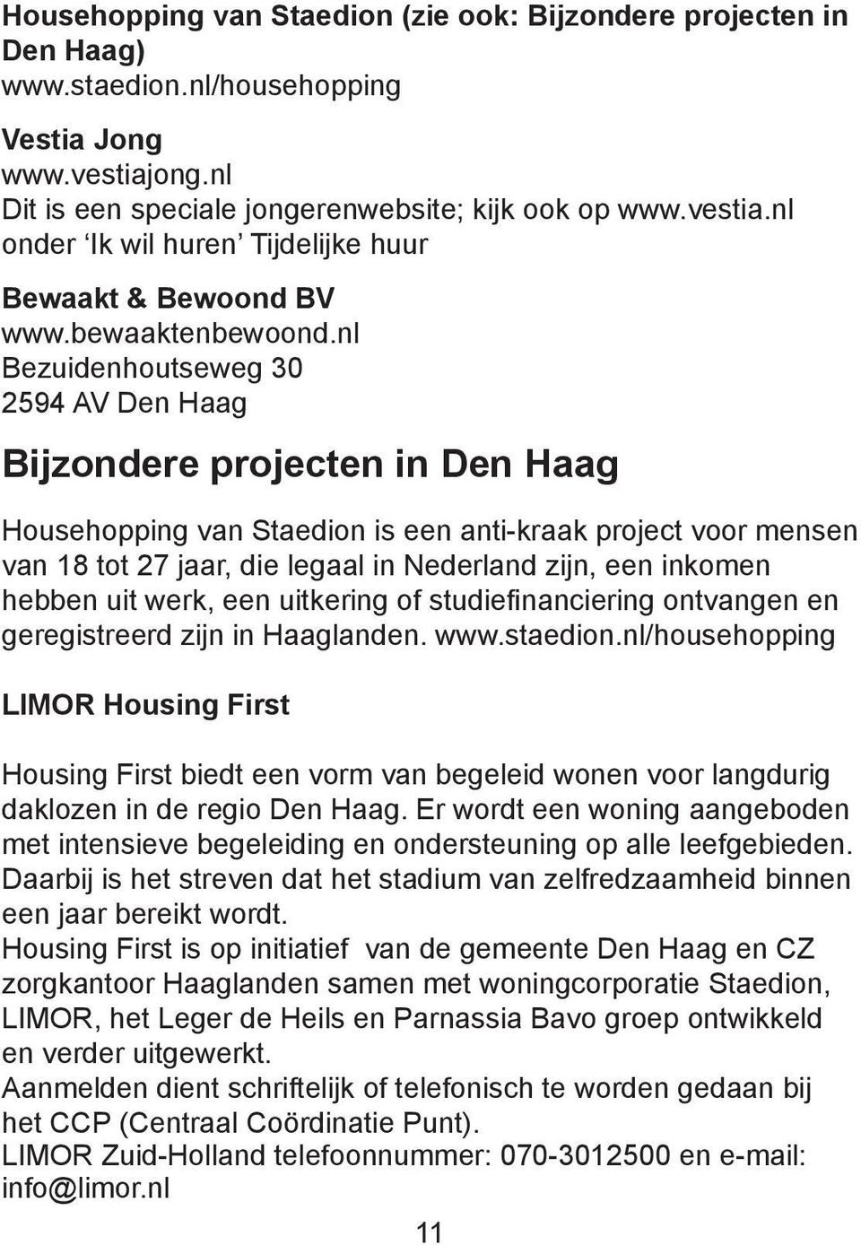 nl Bezuidenhoutseweg 30 2594 AV Den Haag Bijzondere projecten in Den Haag Househopping van Staedion is een anti-kraak project voor mensen van 18 tot 27 jaar, die legaal in Nederland zijn, een inkomen