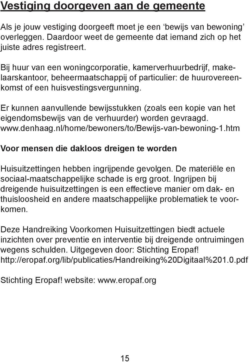 Er kunnen aanvullende bewijsstukken (zoals een kopie van het eigendomsbewijs van de verhuurder) worden gevraagd. www.denhaag.nl/home/bewoners/to/bewijs-van-bewoning-1.