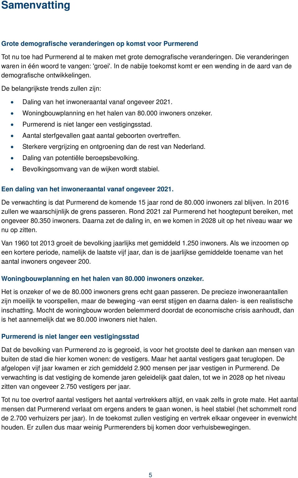 De belangrijkste trends zullen zijn: Daling van het inwoneraantal vanaf ongeveer 2021. Woningbouwplanning en het halen van 80.000 inwoners onzeker. Purmerend is niet langer een vestigingsstad.