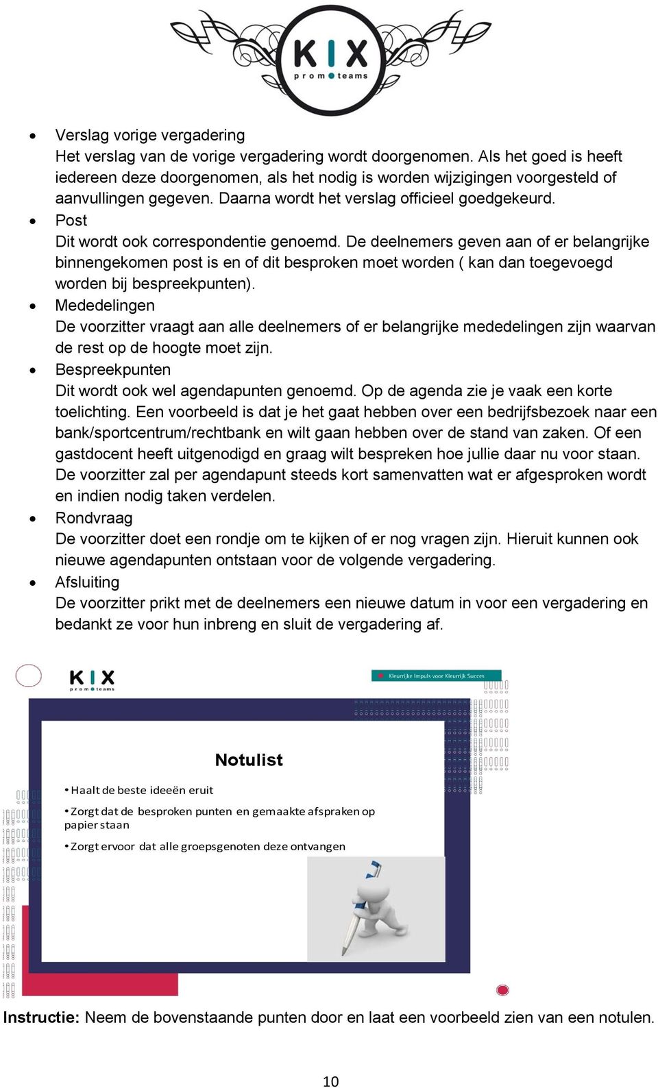 Post Dit wordt ook correspondentie genoemd. De deelnemers geven aan of er belangrijke binnengekomen post is en of dit besproken moet worden ( kan dan toegevoegd worden bij bespreekpunten).