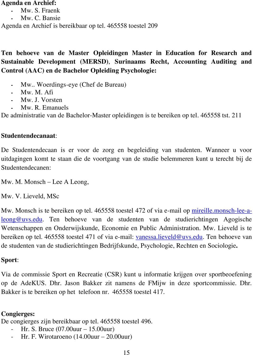 Opleiding Psychologie: Mw.. Woerdings-eye (Chef de Bureau) Mw. M. Afi Mw. J. Vorsten Mw. R. Emanuels De administratie van de Bachelor-Master opleidingen is te bereiken op tel. 465558 tst.