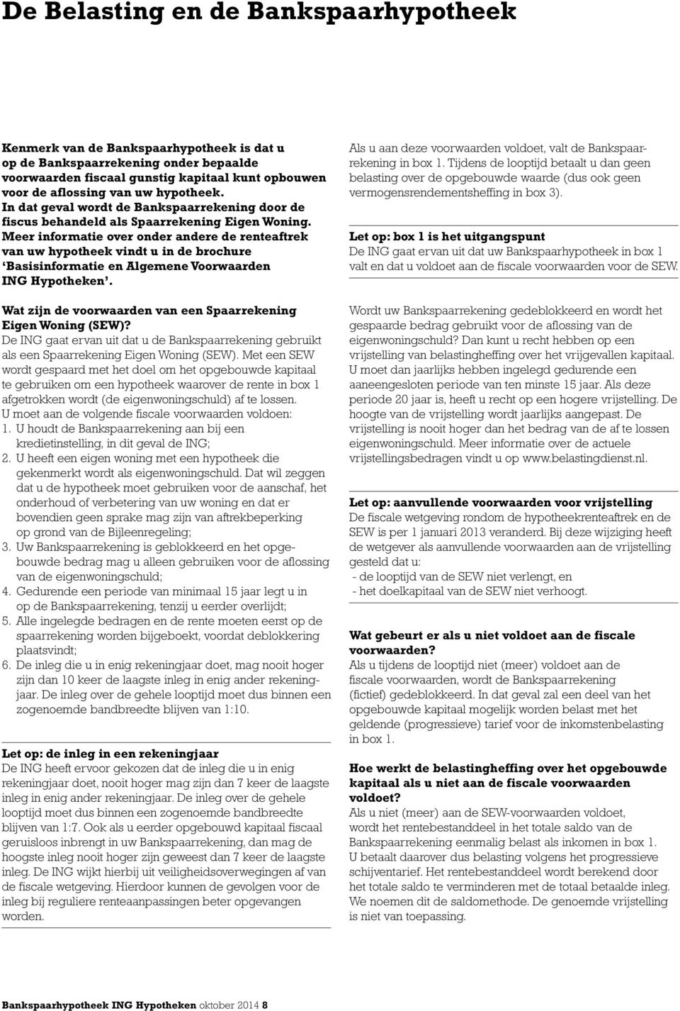 Meer informatie over onder andere de renteaftrek van uw hypotheek vindt u in de brochure Basisinformatie en Algemene Voorwaarden ING Hypotheken.