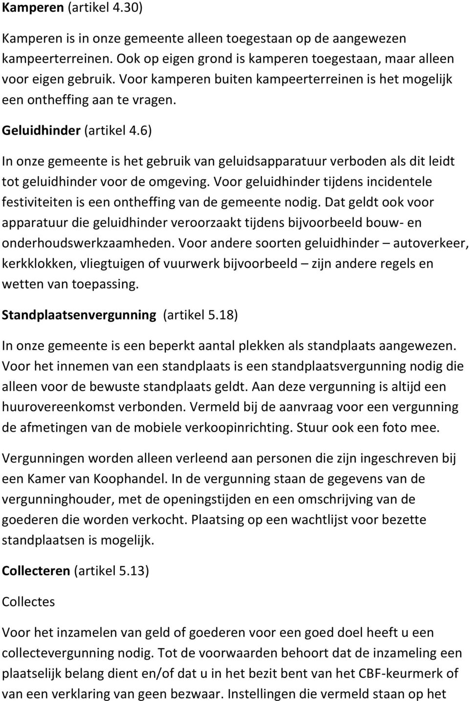 6) In onze gemeente is het gebruik van geluidsapparatuur verboden als dit leidt tot geluidhinder voor de omgeving.