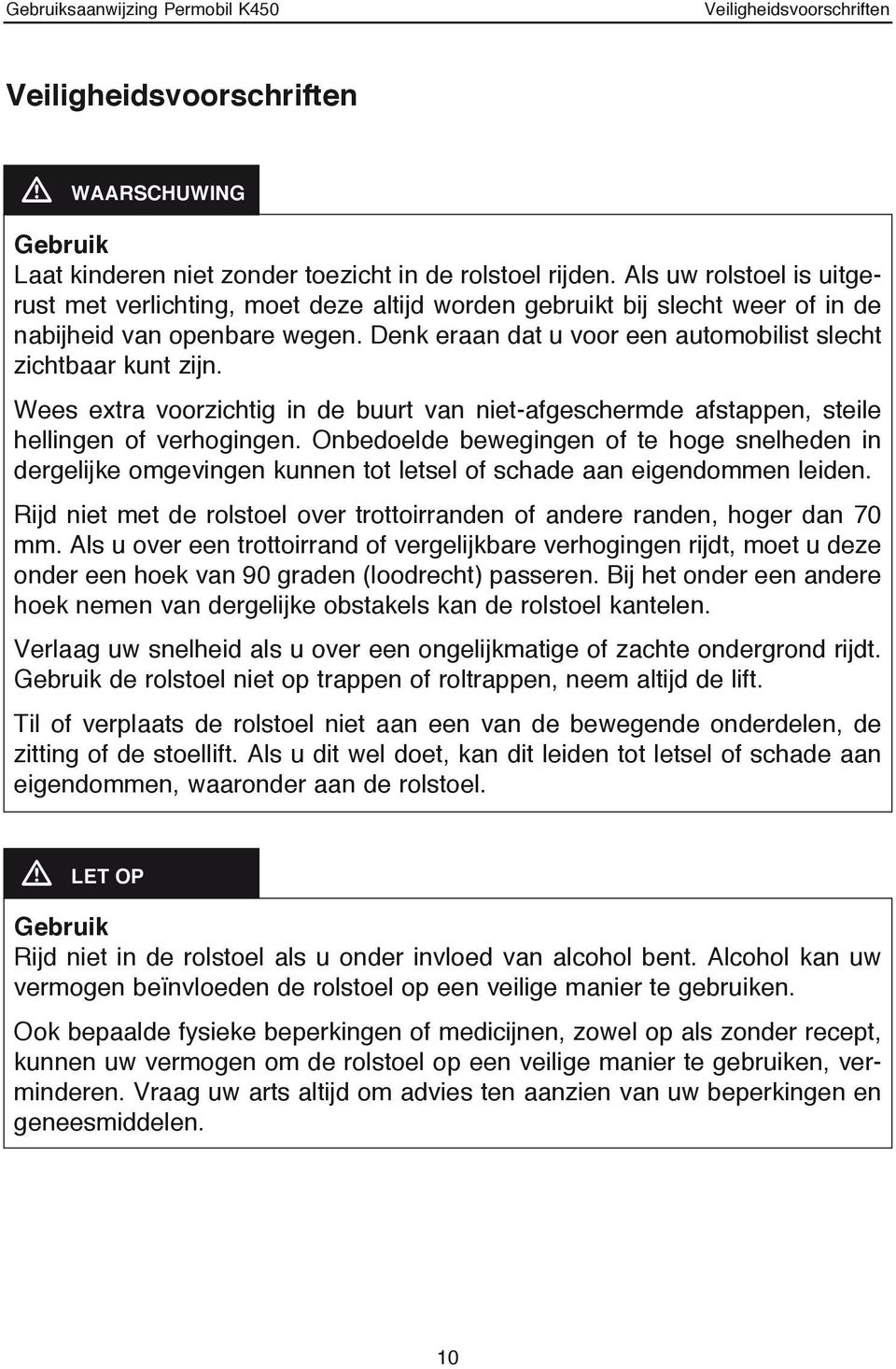 Wees extra voorzichtig in de buurt van niet-afgeschermde afstappen, steile hellingen of verhogingen.