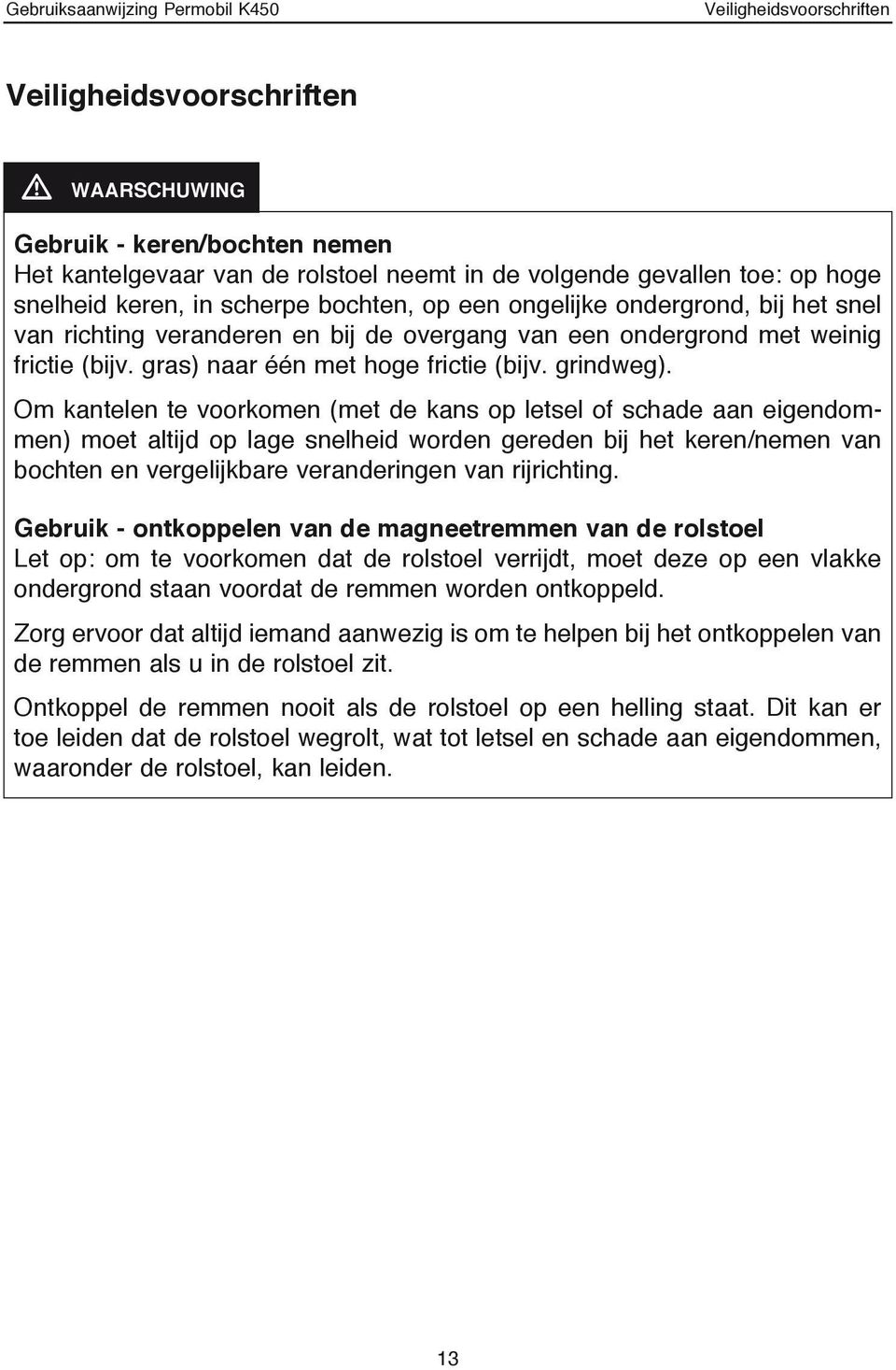 Om kantelen te voorkomen (met de kans op letsel of schade aan eigendommen) moet altijd op lage snelheid worden gereden bij het keren/nemen van bochten en vergelijkbare veranderingen van rijrichting.